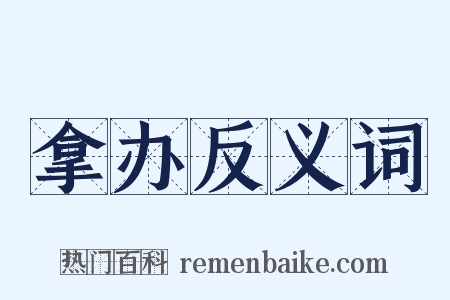 拿办反义词是什么意思的图片